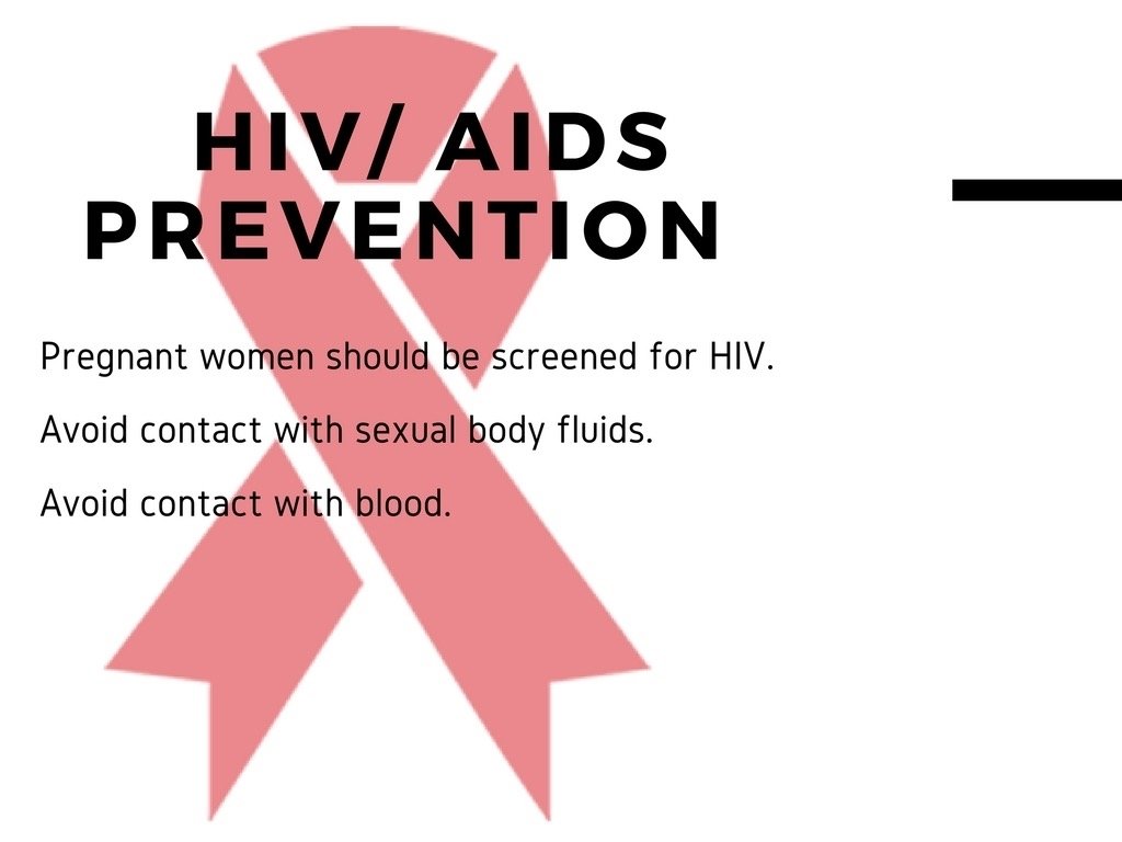 HIV/AIDS PREVENTION ➤ Pregnant women should be screened for HIV. ➤ Avoid contact with