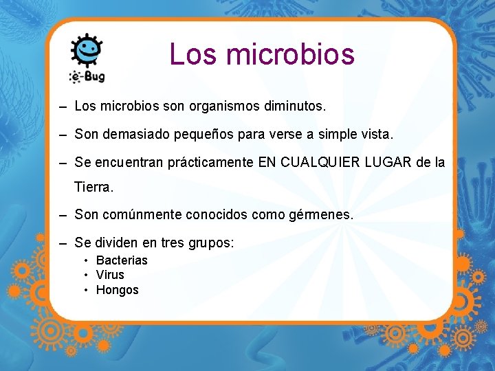 Los microbios – Los microbios son organismos diminutos. – Son demasiado pequeños para verse