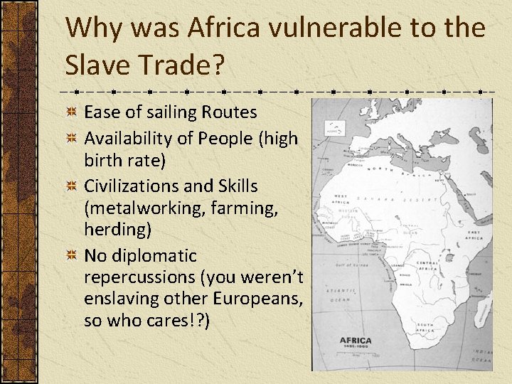 Why was Africa vulnerable to the Slave Trade? Ease of sailing Routes Availability of