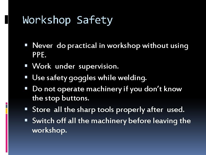Workshop Safety Never do practical in workshop without using PPE. Work under supervision. Use