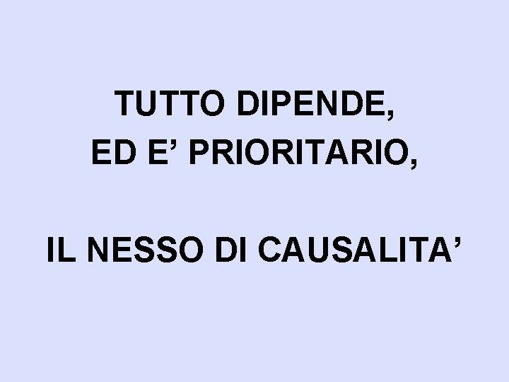 TUTTO DIPENDE, ED E’ PRIORITARIO, IL NESSO DI CAUSALITA’ 