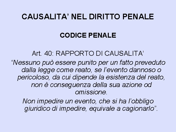 CAUSALITA’ NEL DIRITTO PENALE CODICE PENALE Art. 40: RAPPORTO DI CAUSALITA’ “Nessuno può essere