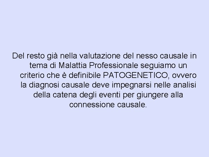 Del resto già nella valutazione del nesso causale in tema di Malattia Professionale seguiamo