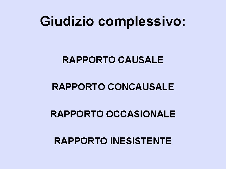 Giudizio complessivo: RAPPORTO CAUSALE RAPPORTO CONCAUSALE RAPPORTO OCCASIONALE RAPPORTO INESISTENTE 