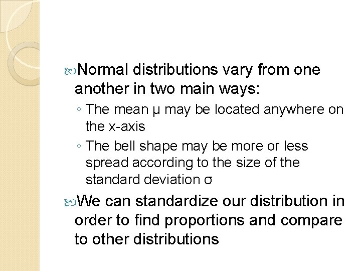  Normal distributions vary from one another in two main ways: ◦ The mean
