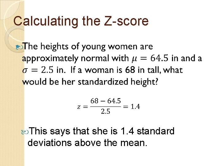 Calculating the Z-score This says that she is 1. 4 standard deviations above the