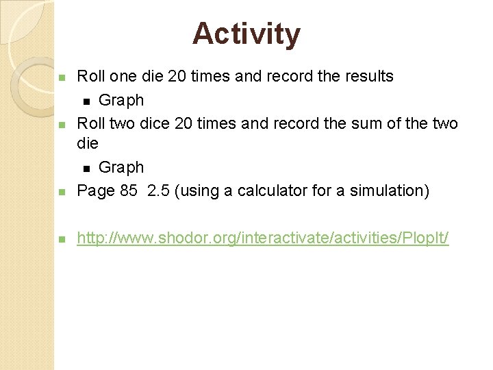 Activity n Roll one die 20 times and record the results n Graph Roll