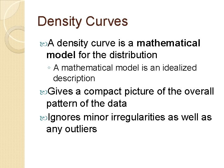 Density Curves A density curve is a mathematical model for the distribution ◦ A