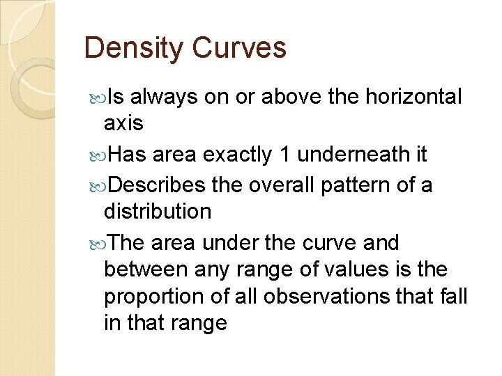 Density Curves Is always on or above the horizontal axis Has area exactly 1