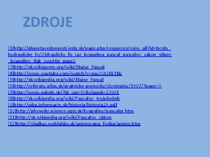 ZDROJE [1]http: //planetavedomosti. iedu. sk/page. php/resources/view_all? id=brzdy_ hydraulicke_hy[2]draulicky_lis_raz_kvapalina_pascalov_zakon_stlpec _kvapaliny_tlak_vyuzitie_page 2 [3]http: //sk. wikiquote. org/wiki/Blaise_Pascal