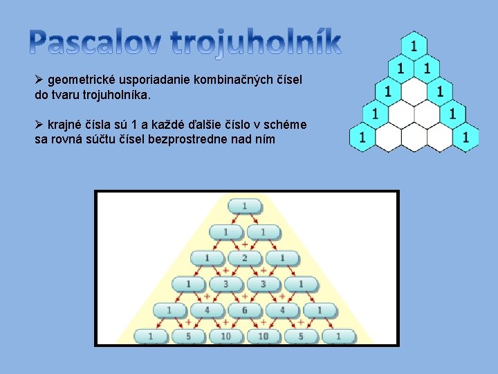 Ø geometrické usporiadanie kombinačných čísel do tvaru trojuholníka. Ø krajné čísla sú 1 a
