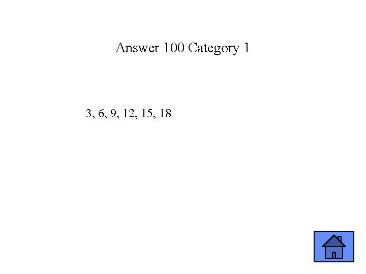 Answer 100 Category 1 3, 6, 9, 12, 15, 18 