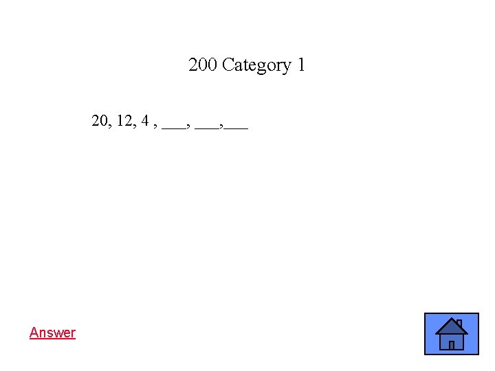 200 Category 1 20, 12, 4 , ___, ___ Answer 