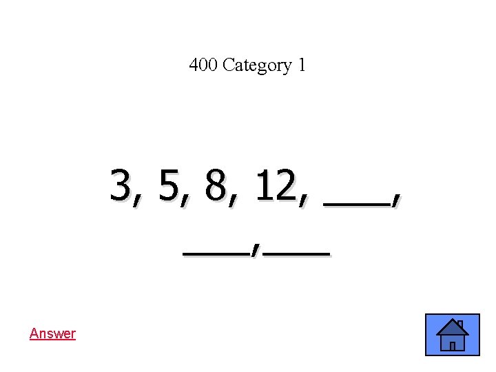 400 Category 1 3, 5, 8, 12, ___, ___ Answer 