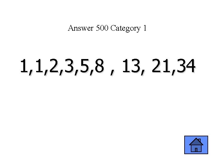 Answer 500 Category 1 1, 1, 2, 3, 5, 8 , 13, 21, 34
