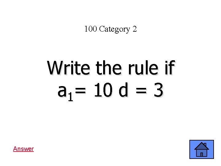 100 Category 2 Write the rule if a 1= 10 d = 3 Answer