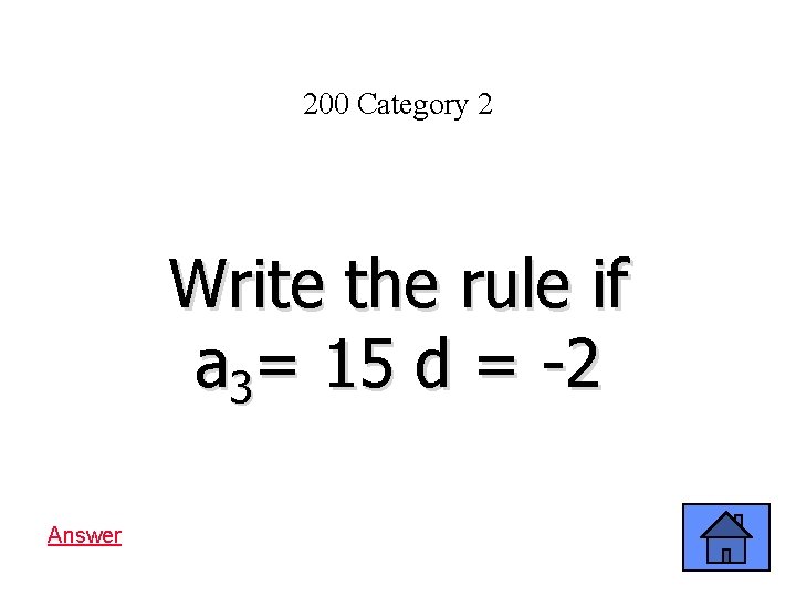 200 Category 2 Write the rule if a 3= 15 d = -2 Answer