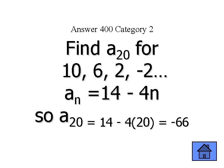 Answer 400 Category 2 Find a 20 for 10, 6, 2, -2… an =14