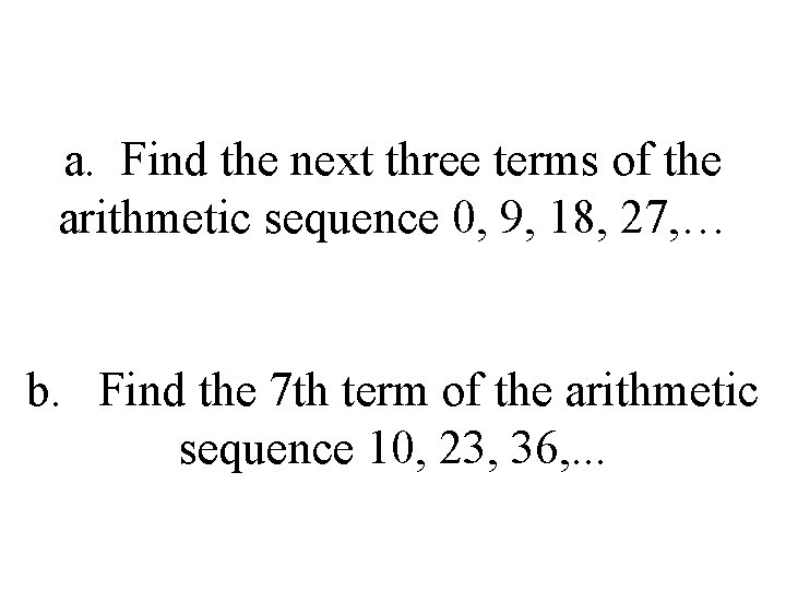 a. Find the next three terms of the arithmetic sequence 0, 9, 18, 27,