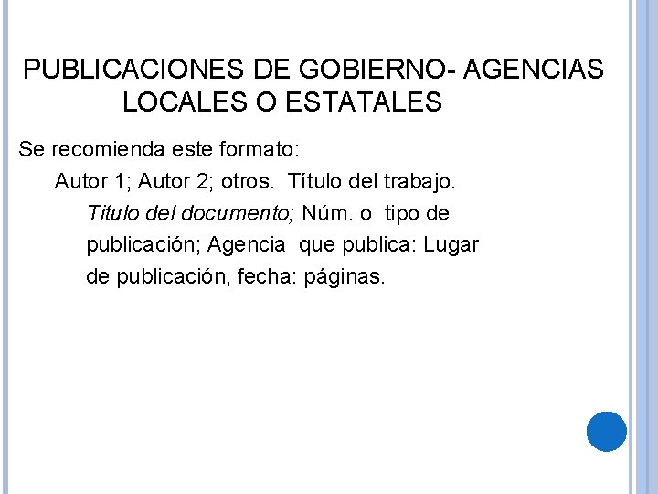 PUBLICACIONES DE GOBIERNO- AGENCIAS LOCALES O ESTATALES Se recomienda este formato: Autor 1; Autor