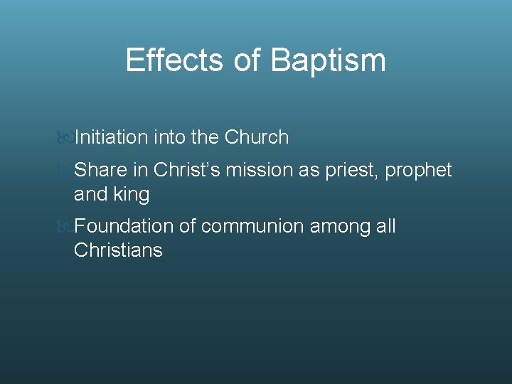 Effects of Baptism Initiation into the Church Share in Christ’s mission as priest, prophet
