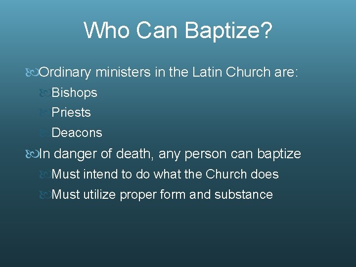 Who Can Baptize? Ordinary ministers in the Latin Church are: Bishops Priests Deacons In