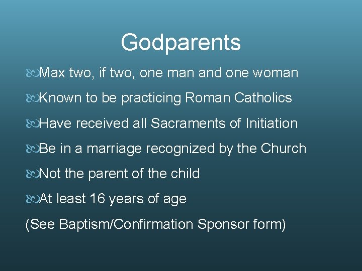 Godparents Max two, if two, one man and one woman Known to be practicing