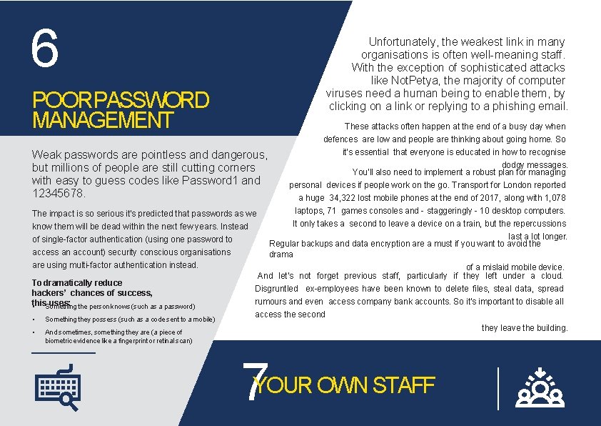 6 POORPASSWORD MANAGEMENT Unfortunately, the weakest link in many organisations is often well-meaning staff.