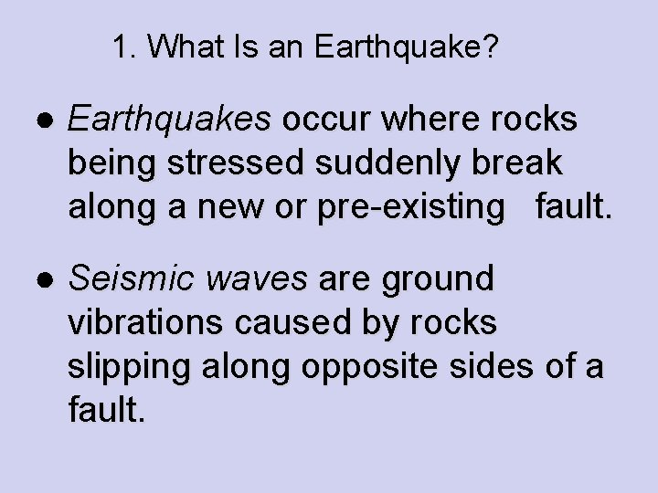 1. What Is an Earthquake? ● Earthquakes occur where rocks being stressed suddenly break