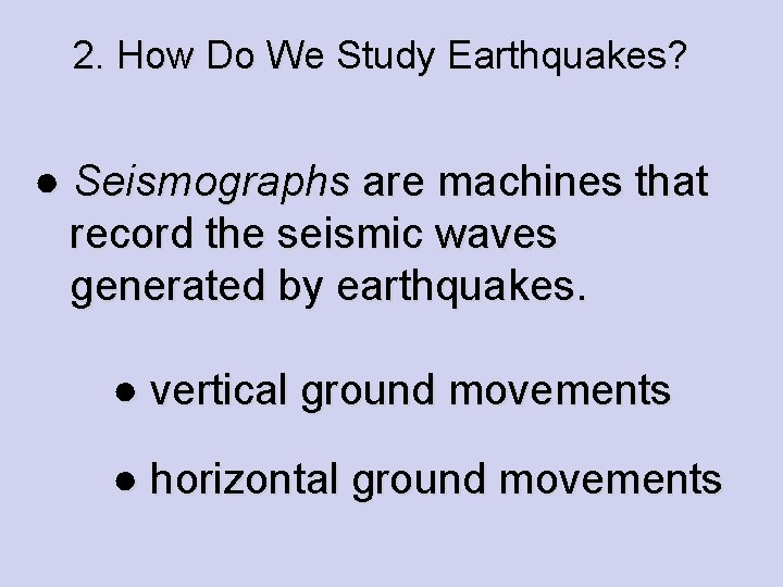 2. How Do We Study Earthquakes? ● Seismographs are machines that record the seismic