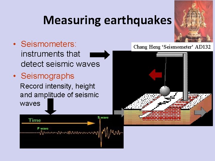 Measuring earthquakes • Seismometers: instruments that detect seismic waves • Seismographs Record intensity, height