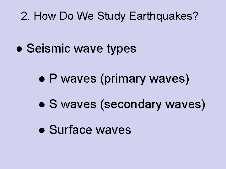 2. How Do We Study Earthquakes? ● Seismic wave types ● P waves (primary