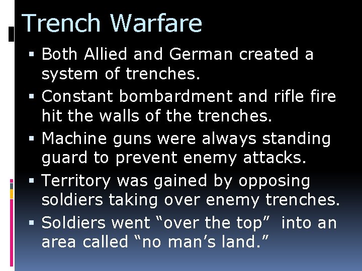 Trench Warfare Both Allied and German created a system of trenches. Constant bombardment and