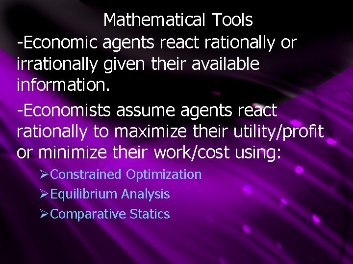 Mathematical Tools -Economic agents react rationally or irrationally given their available information. -Economists assume