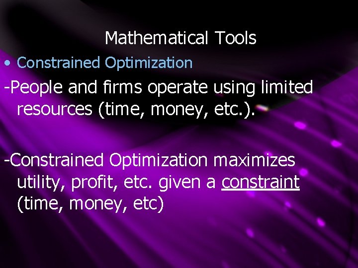 Mathematical Tools • Constrained Optimization -People and firms operate using limited resources (time, money,