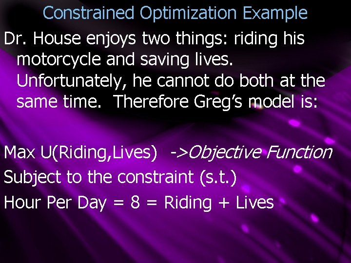 Constrained Optimization Example Dr. House enjoys two things: riding his motorcycle and saving lives.