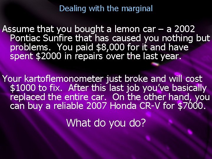 Dealing with the marginal Assume that you bought a lemon car – a 2002