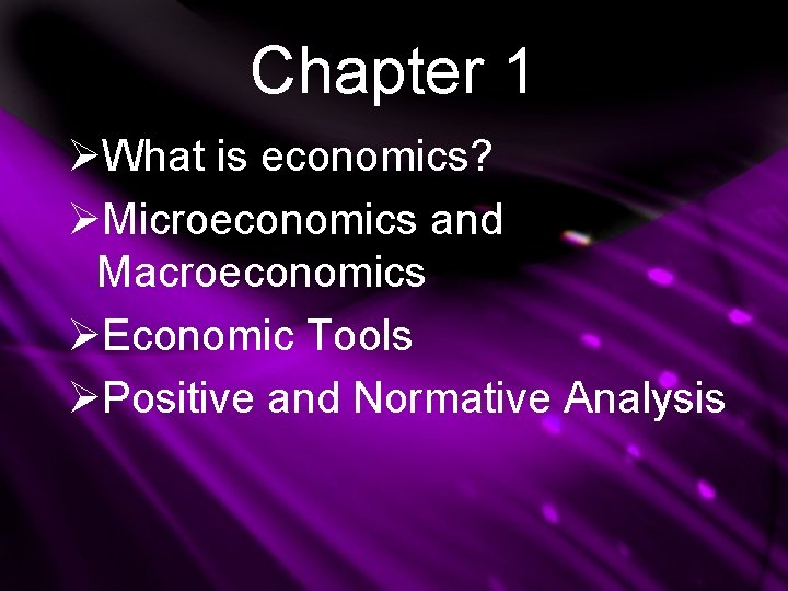 Chapter 1 ØWhat is economics? ØMicroeconomics and Macroeconomics ØEconomic Tools ØPositive and Normative Analysis