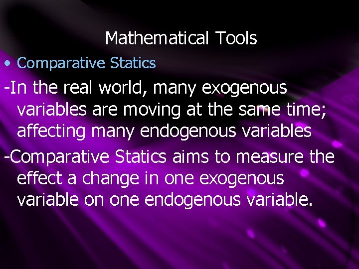 Mathematical Tools • Comparative Statics -In the real world, many exogenous variables are moving