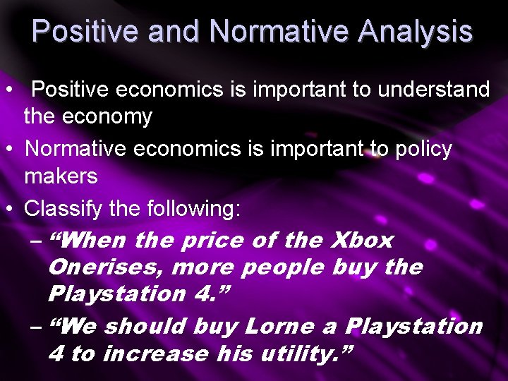 Positive and Normative Analysis • Positive economics is important to understand the economy •