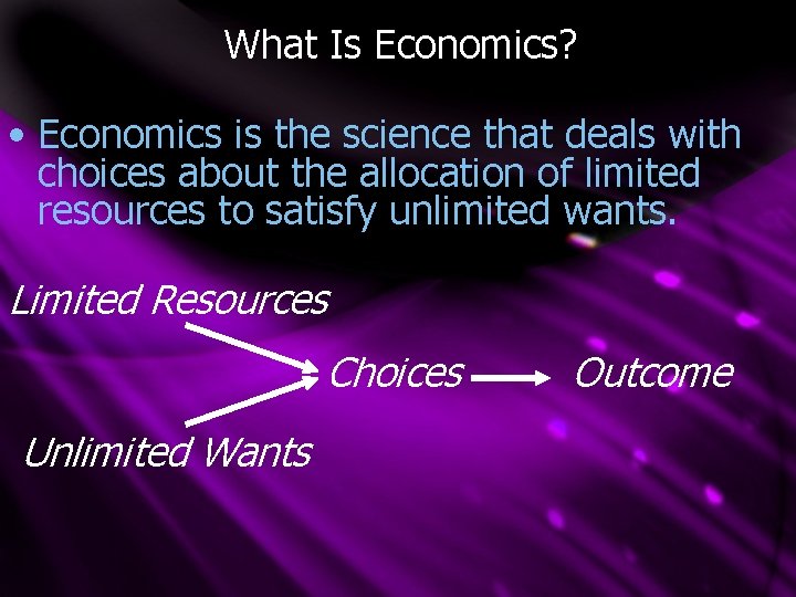What Is Economics? • Economics is the science that deals with choices about the