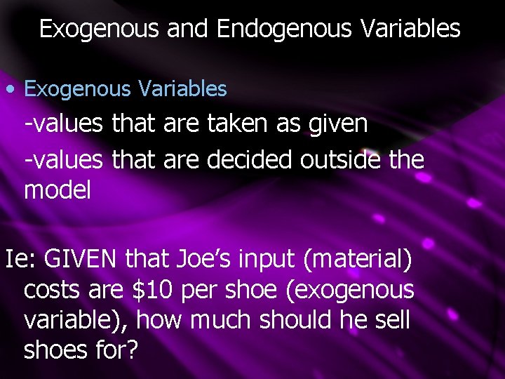 Exogenous and Endogenous Variables • Exogenous Variables -values that are taken as given -values