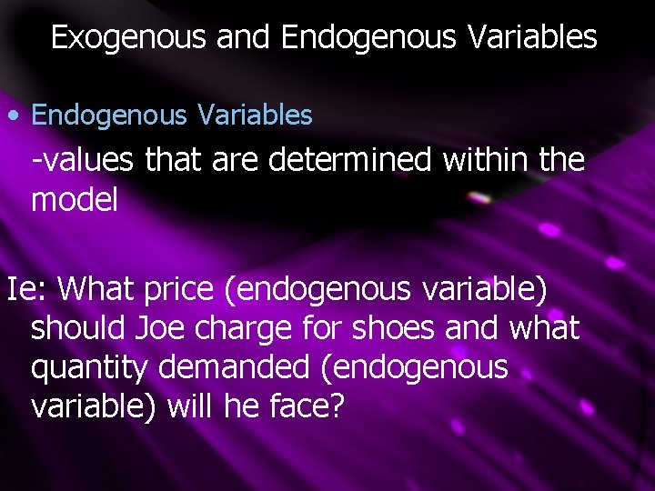 Exogenous and Endogenous Variables • Endogenous Variables -values that are determined within the model