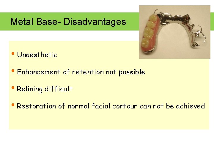 Metal Base- Disadvantages • Unaesthetic • Enhancement of retention not possible • Relining difficult