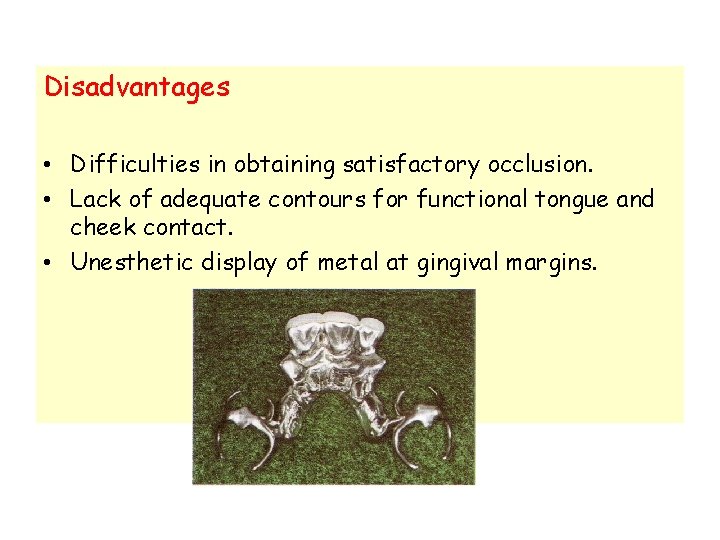 Disadvantages • Difficulties in obtaining satisfactory occlusion. • Lack of adequate contours for functional