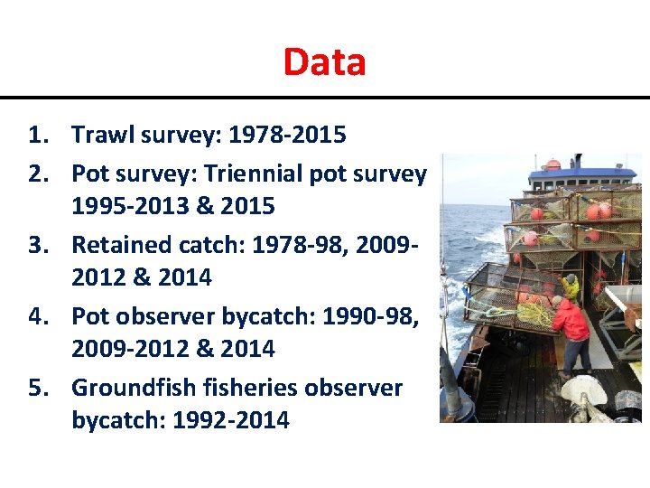 Data 1. Trawl survey: 1978 -2015 2. Pot survey: Triennial pot survey 1995 -2013