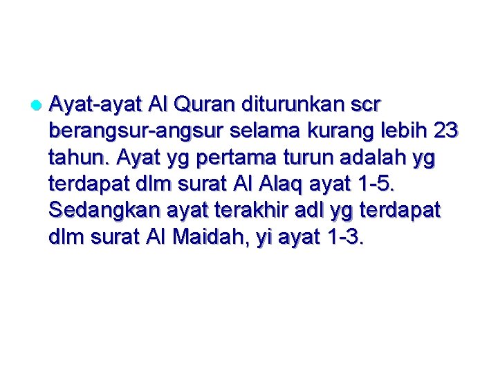 l Ayat-ayat Al Quran diturunkan scr berangsur-angsur selama kurang lebih 23 tahun. Ayat yg