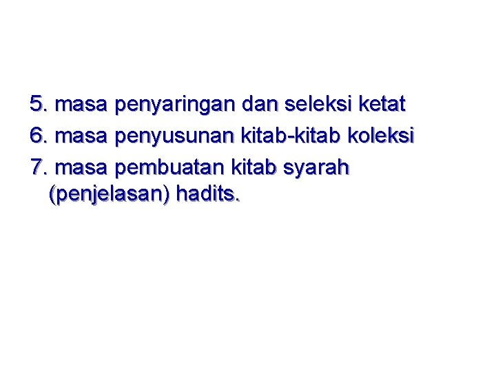 5. masa penyaringan dan seleksi ketat 6. masa penyusunan kitab-kitab koleksi 7. masa pembuatan