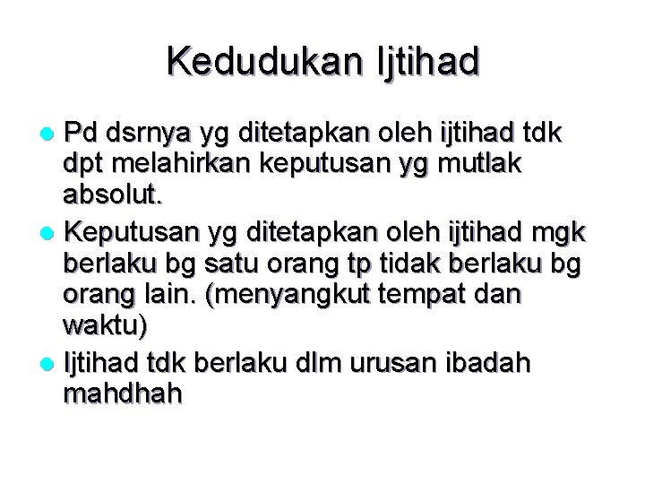 Kedudukan Ijtihad Pd dsrnya yg ditetapkan oleh ijtihad tdk dpt melahirkan keputusan yg mutlak