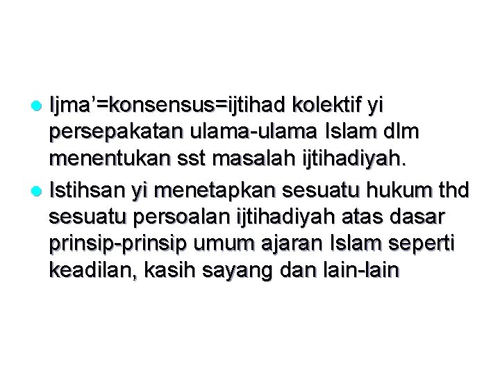 Ijma’=konsensus=ijtihad kolektif yi persepakatan ulama-ulama Islam dlm menentukan sst masalah ijtihadiyah. l Istihsan yi